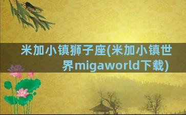 米加小镇狮子座(米加小镇世界migaworld下载)