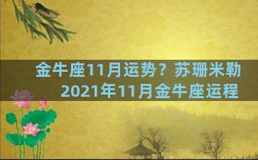 金牛座11月运势？苏珊米勒2021年11月金牛座运程