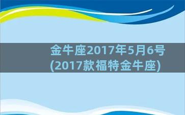 金牛座2017年5月6号(2017款福特金牛座)